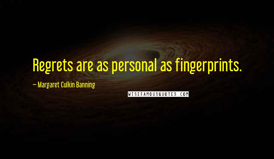 Margaret Culkin Banning Quotes: Regrets are as personal as fingerprints.