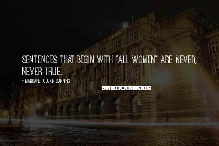 Margaret Culkin Banning Quotes: Sentences that begin with "all women" are never, never true.