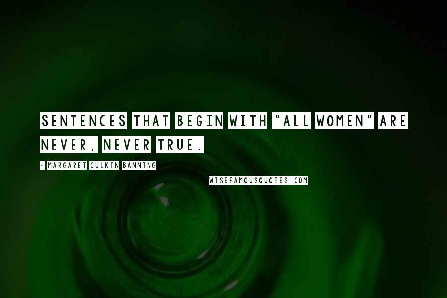 Margaret Culkin Banning Quotes: Sentences that begin with "all women" are never, never true.