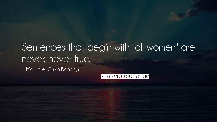 Margaret Culkin Banning Quotes: Sentences that begin with "all women" are never, never true.