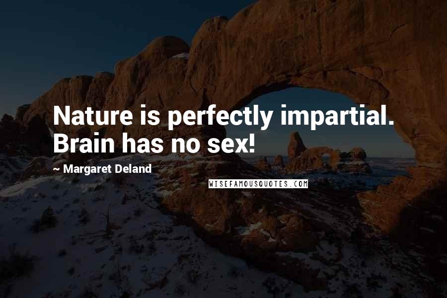 Margaret Deland Quotes: Nature is perfectly impartial. Brain has no sex!