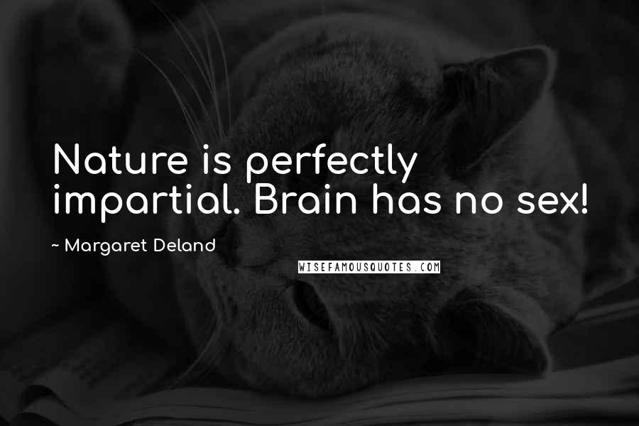 Margaret Deland Quotes: Nature is perfectly impartial. Brain has no sex!