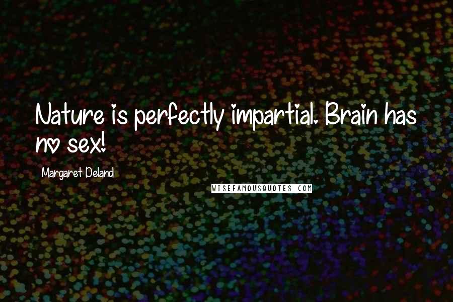 Margaret Deland Quotes: Nature is perfectly impartial. Brain has no sex!