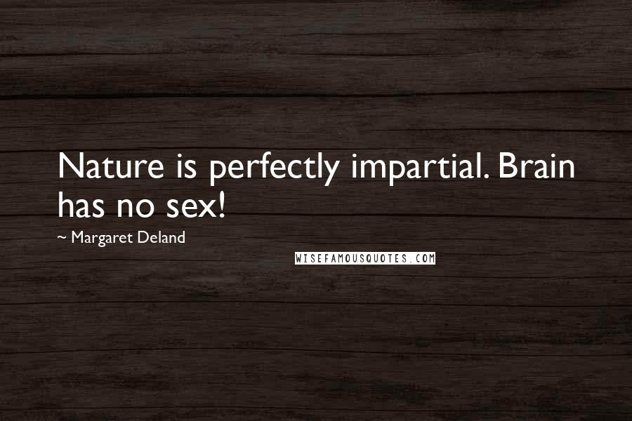 Margaret Deland Quotes: Nature is perfectly impartial. Brain has no sex!