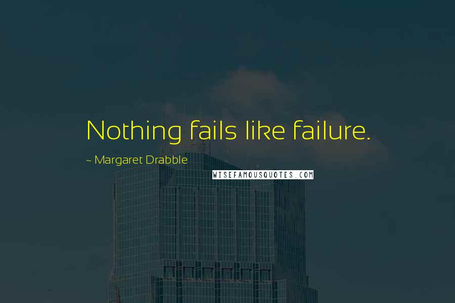 Margaret Drabble Quotes: Nothing fails like failure.