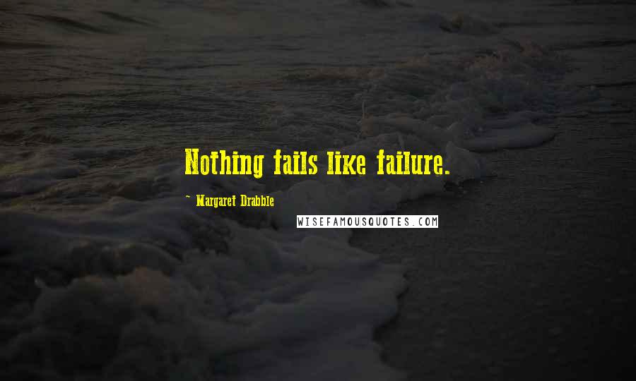 Margaret Drabble Quotes: Nothing fails like failure.