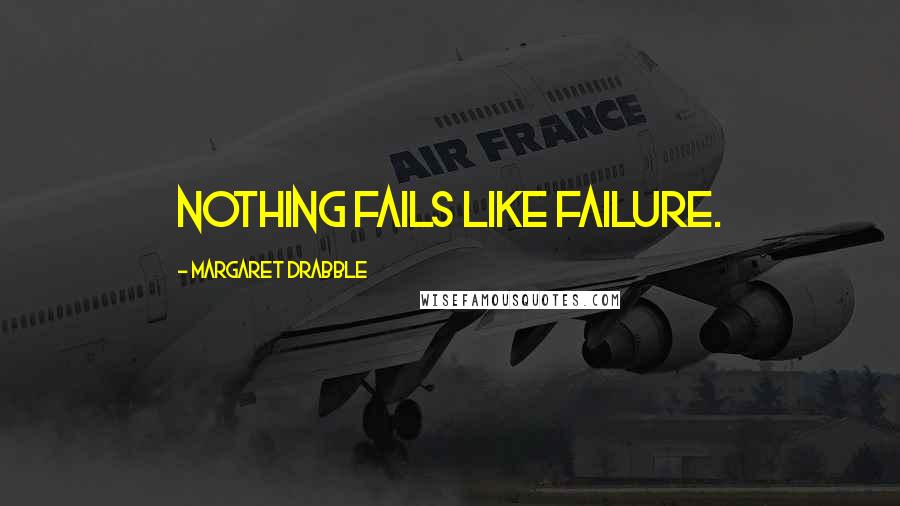 Margaret Drabble Quotes: Nothing fails like failure.