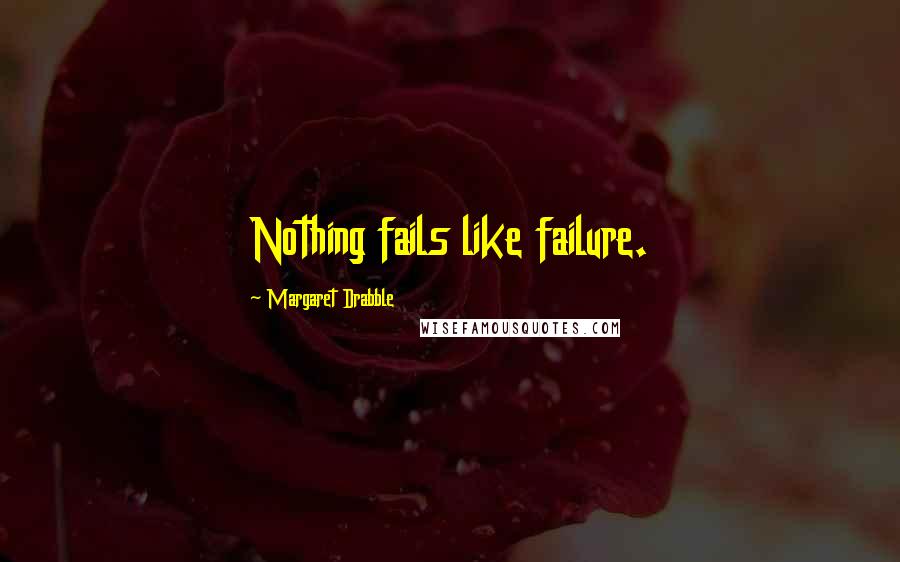 Margaret Drabble Quotes: Nothing fails like failure.