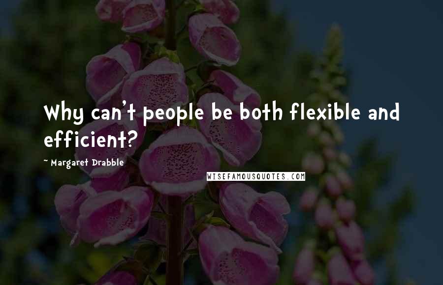 Margaret Drabble Quotes: Why can't people be both flexible and efficient?