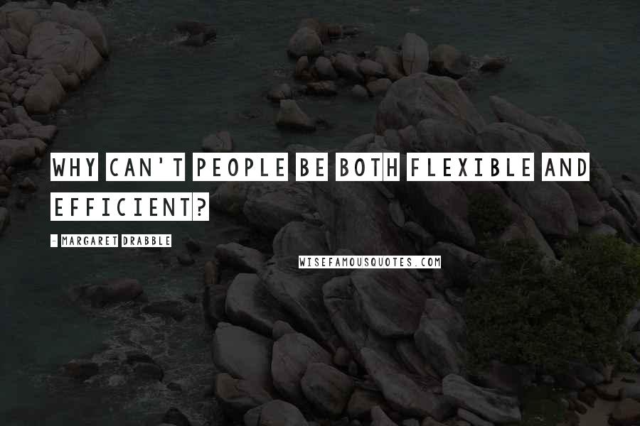 Margaret Drabble Quotes: Why can't people be both flexible and efficient?