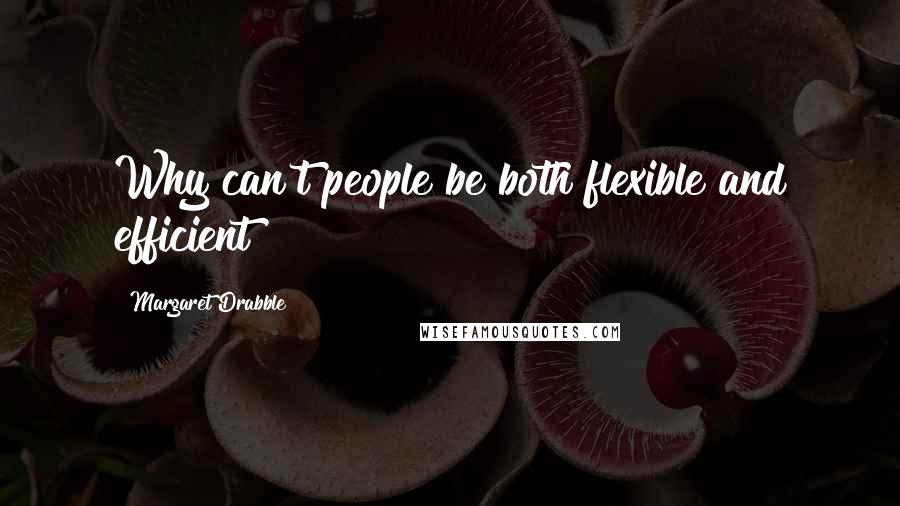 Margaret Drabble Quotes: Why can't people be both flexible and efficient?