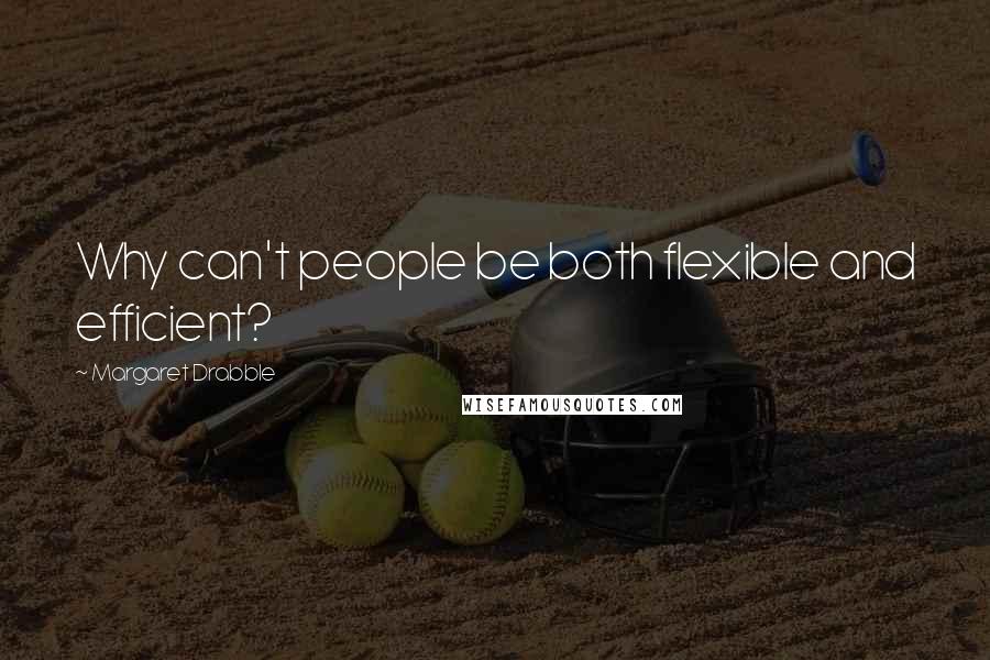 Margaret Drabble Quotes: Why can't people be both flexible and efficient?