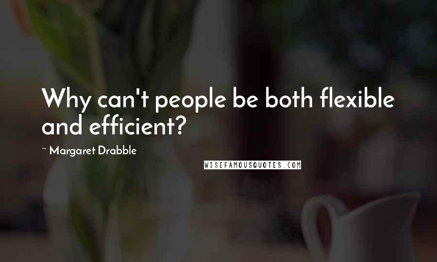 Margaret Drabble Quotes: Why can't people be both flexible and efficient?