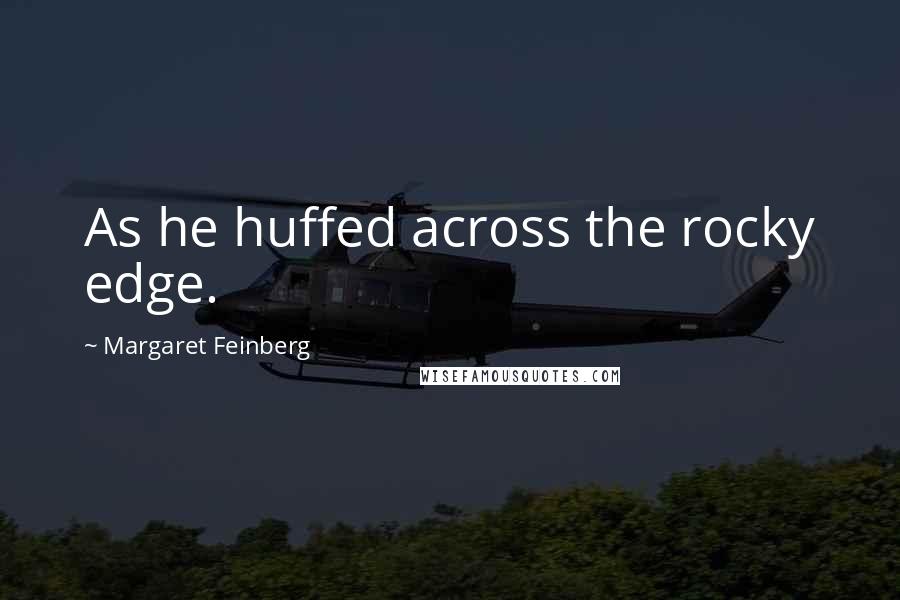 Margaret Feinberg Quotes: As he huffed across the rocky edge.