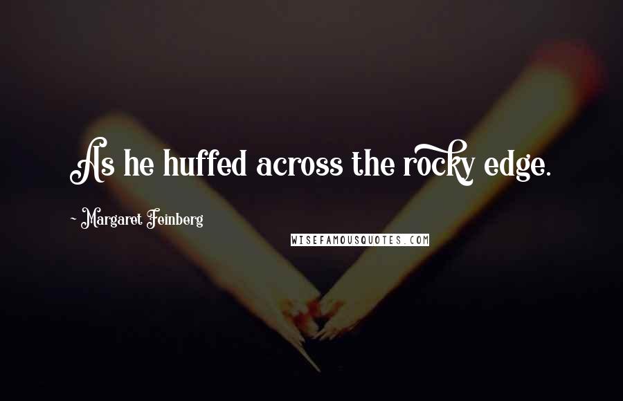 Margaret Feinberg Quotes: As he huffed across the rocky edge.