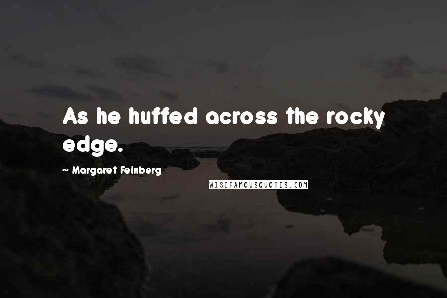 Margaret Feinberg Quotes: As he huffed across the rocky edge.