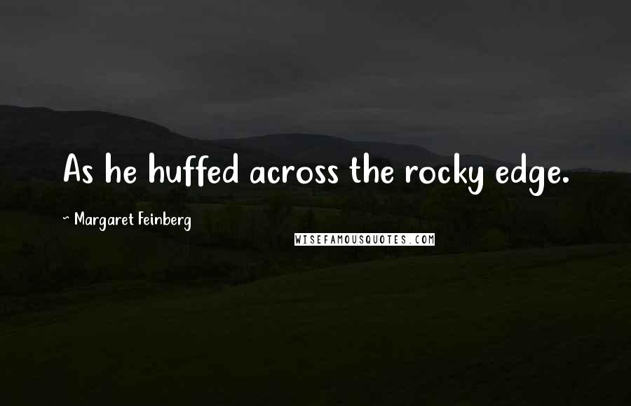 Margaret Feinberg Quotes: As he huffed across the rocky edge.