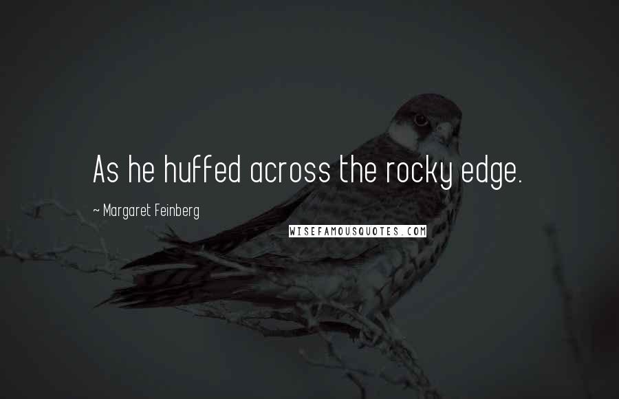 Margaret Feinberg Quotes: As he huffed across the rocky edge.