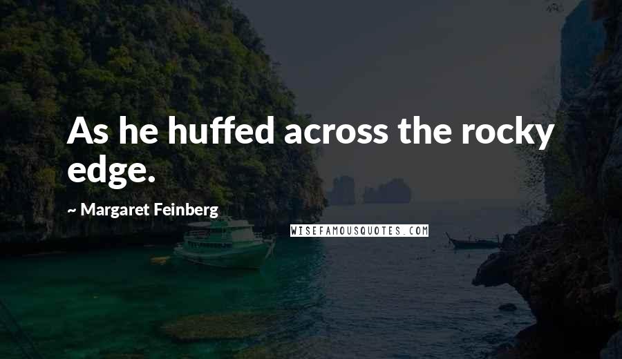 Margaret Feinberg Quotes: As he huffed across the rocky edge.