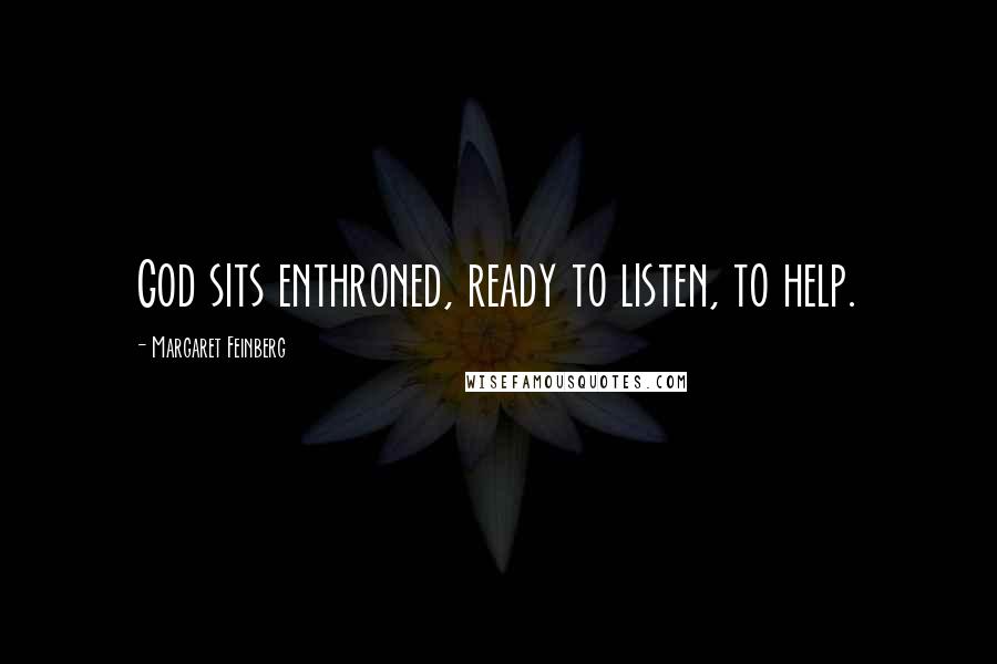 Margaret Feinberg Quotes: God sits enthroned, ready to listen, to help.