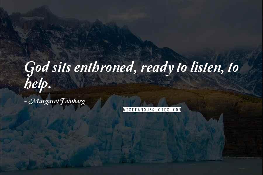 Margaret Feinberg Quotes: God sits enthroned, ready to listen, to help.