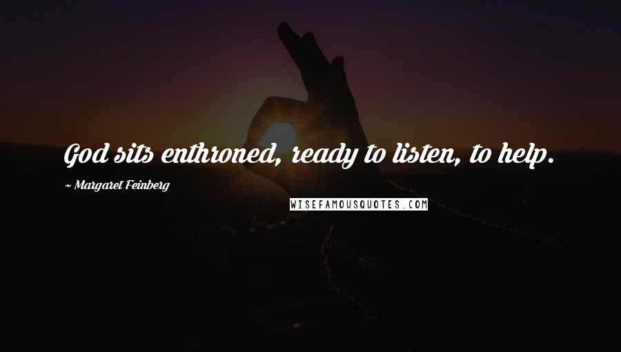 Margaret Feinberg Quotes: God sits enthroned, ready to listen, to help.