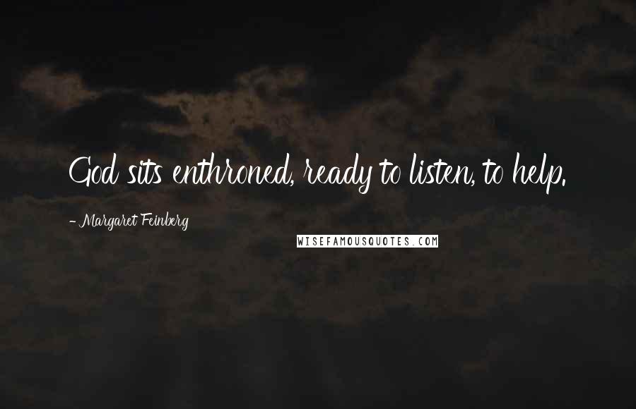 Margaret Feinberg Quotes: God sits enthroned, ready to listen, to help.