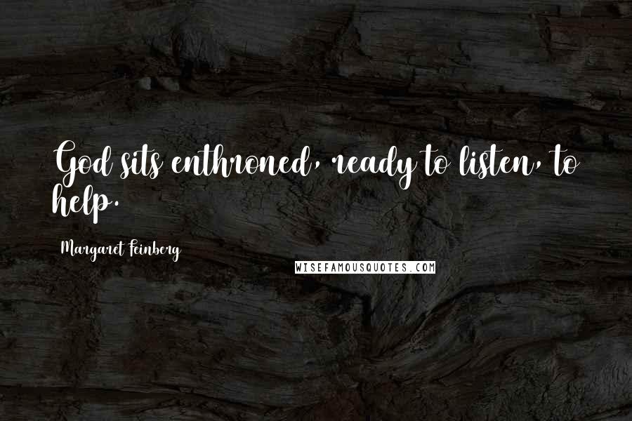 Margaret Feinberg Quotes: God sits enthroned, ready to listen, to help.