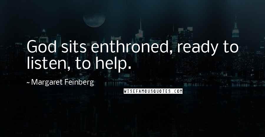 Margaret Feinberg Quotes: God sits enthroned, ready to listen, to help.