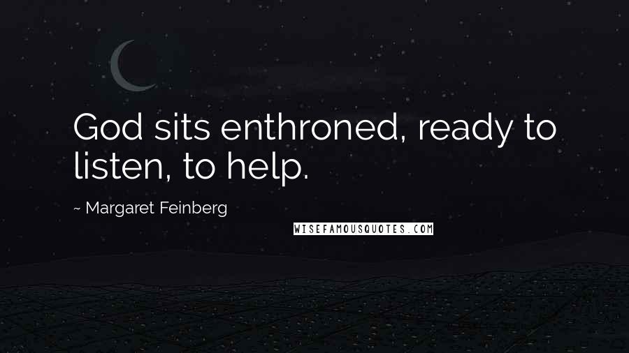 Margaret Feinberg Quotes: God sits enthroned, ready to listen, to help.