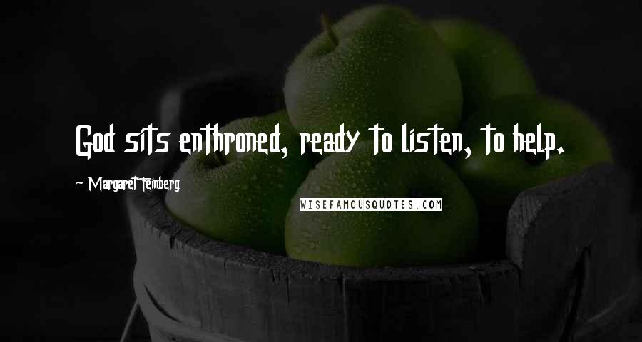 Margaret Feinberg Quotes: God sits enthroned, ready to listen, to help.