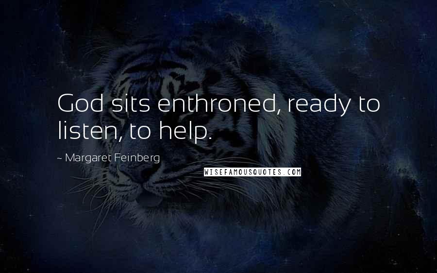 Margaret Feinberg Quotes: God sits enthroned, ready to listen, to help.