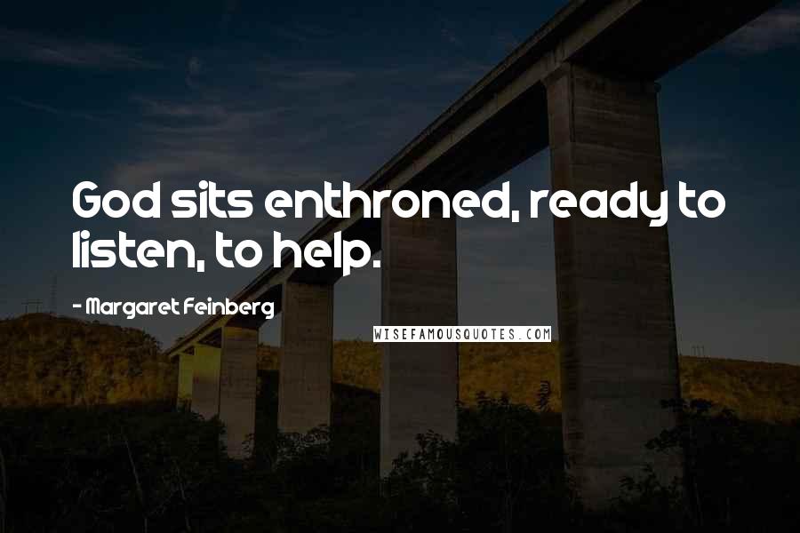 Margaret Feinberg Quotes: God sits enthroned, ready to listen, to help.