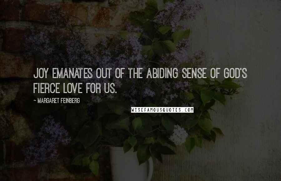 Margaret Feinberg Quotes: Joy emanates out of the abiding sense of God's fierce love for us.