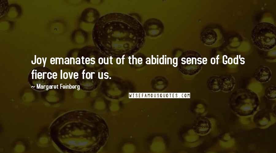 Margaret Feinberg Quotes: Joy emanates out of the abiding sense of God's fierce love for us.