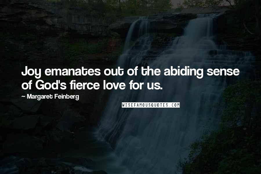 Margaret Feinberg Quotes: Joy emanates out of the abiding sense of God's fierce love for us.