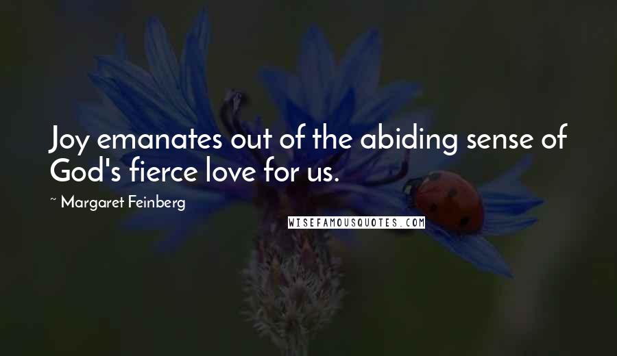 Margaret Feinberg Quotes: Joy emanates out of the abiding sense of God's fierce love for us.