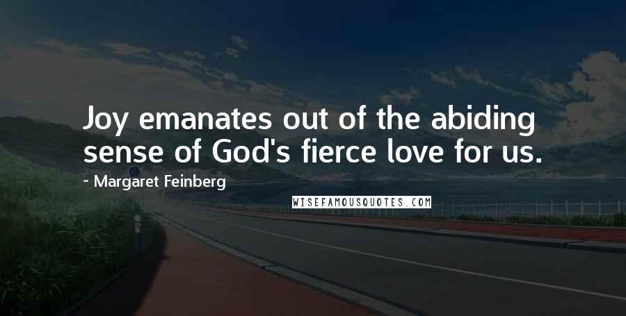 Margaret Feinberg Quotes: Joy emanates out of the abiding sense of God's fierce love for us.