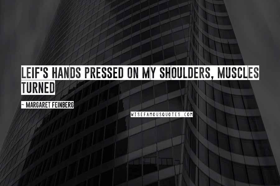 Margaret Feinberg Quotes: Leif's hands pressed on my shoulders, muscles turned