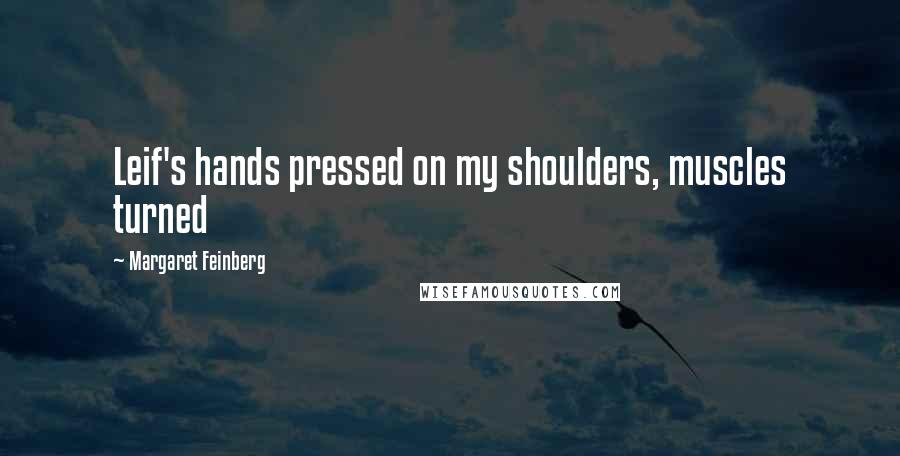 Margaret Feinberg Quotes: Leif's hands pressed on my shoulders, muscles turned