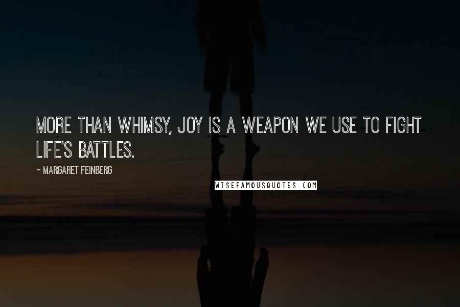 Margaret Feinberg Quotes: More than whimsy, joy is a weapon we use to fight life's battles.