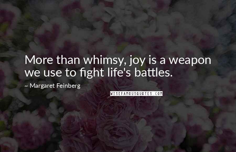 Margaret Feinberg Quotes: More than whimsy, joy is a weapon we use to fight life's battles.