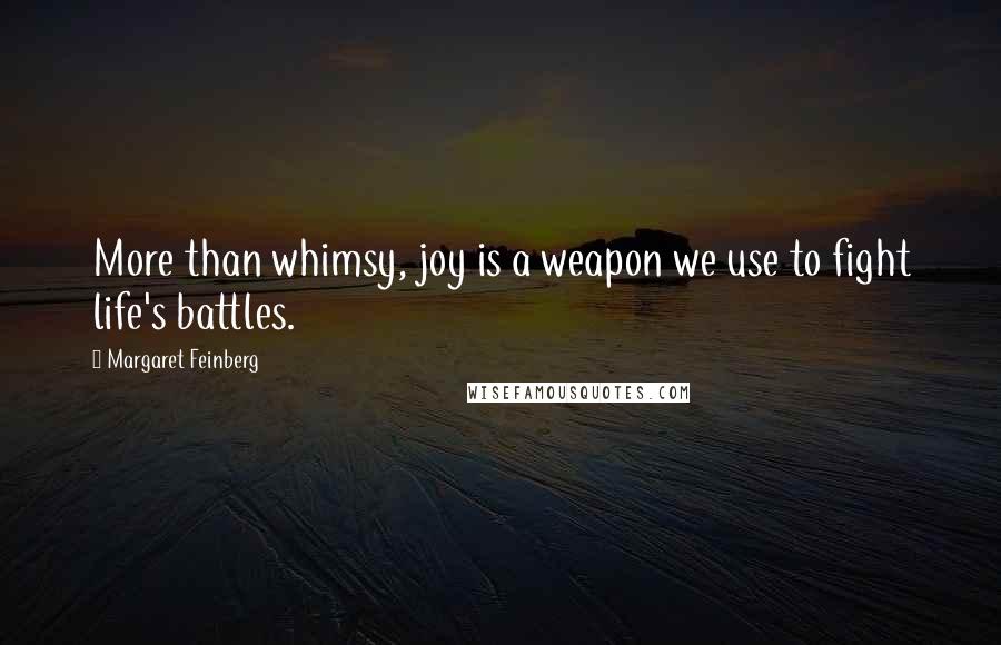 Margaret Feinberg Quotes: More than whimsy, joy is a weapon we use to fight life's battles.