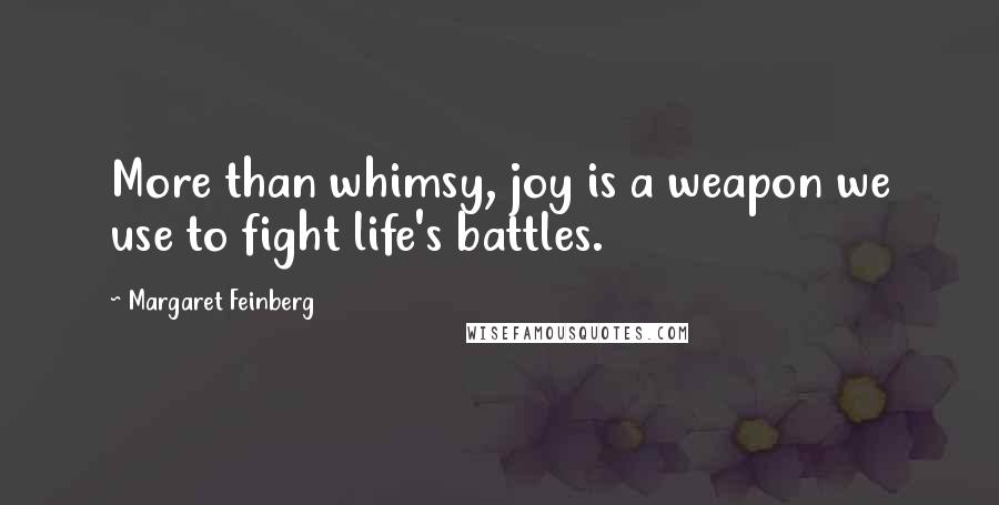 Margaret Feinberg Quotes: More than whimsy, joy is a weapon we use to fight life's battles.