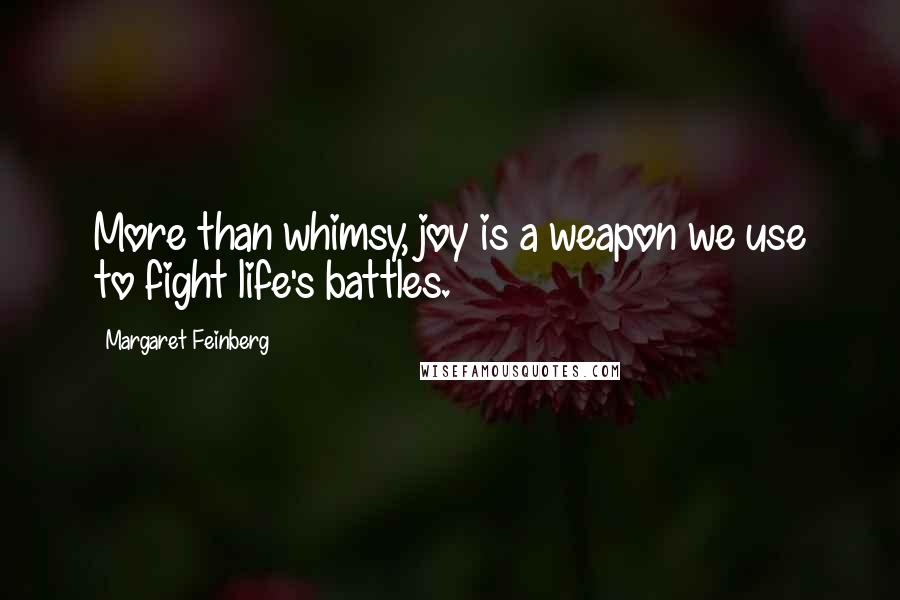 Margaret Feinberg Quotes: More than whimsy, joy is a weapon we use to fight life's battles.