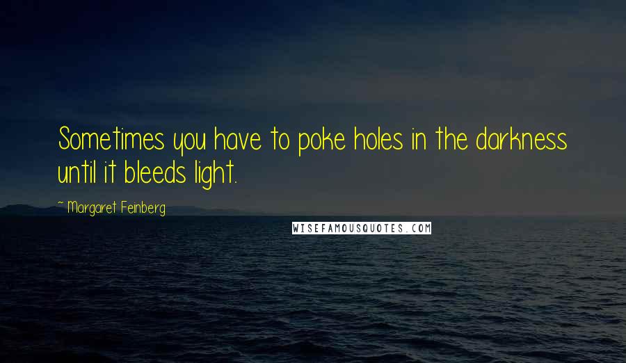 Margaret Feinberg Quotes: Sometimes you have to poke holes in the darkness until it bleeds light.