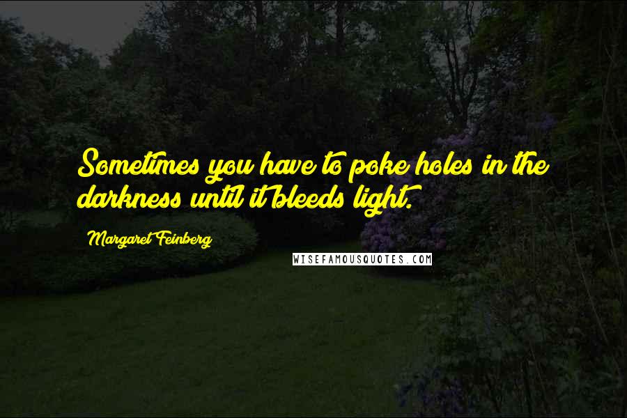 Margaret Feinberg Quotes: Sometimes you have to poke holes in the darkness until it bleeds light.