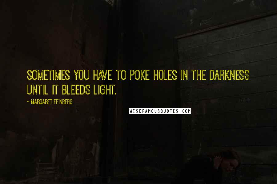 Margaret Feinberg Quotes: Sometimes you have to poke holes in the darkness until it bleeds light.