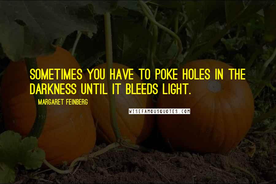 Margaret Feinberg Quotes: Sometimes you have to poke holes in the darkness until it bleeds light.