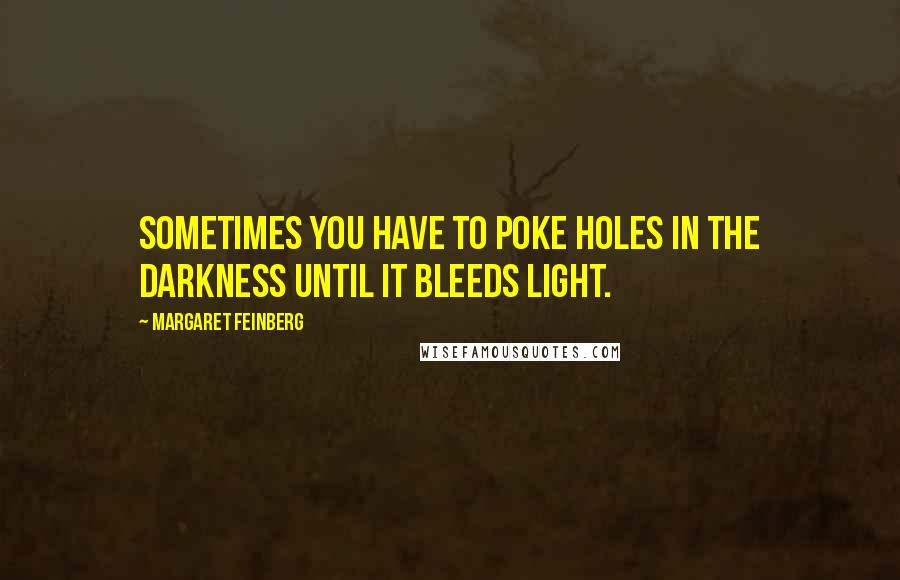 Margaret Feinberg Quotes: Sometimes you have to poke holes in the darkness until it bleeds light.